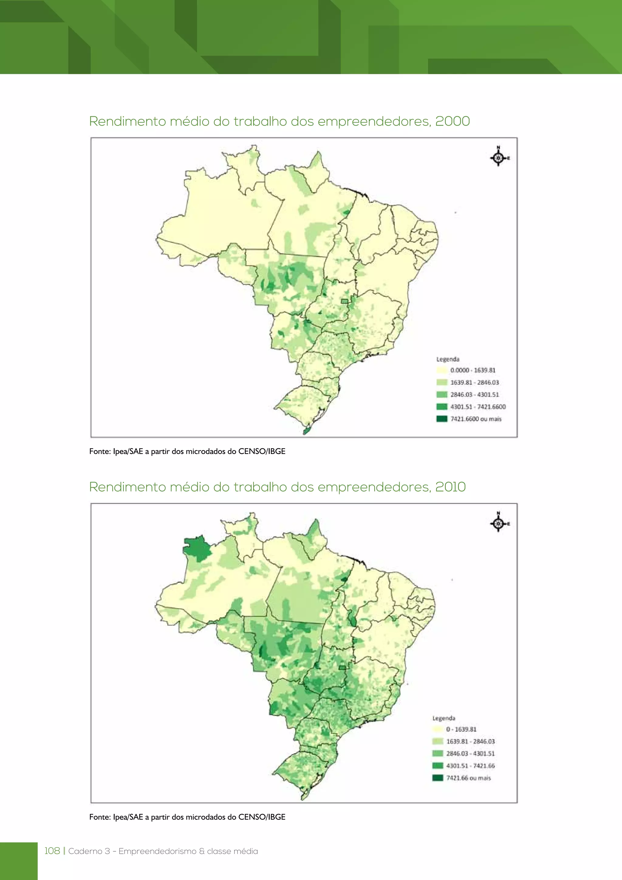 108 | Caderno 3 - Empreendedorismo & classe média
Rendimento médio do trabalho dos empreendedores, 2000
Fonte: Ipea/SAE a partir dos microdados do CENSO/IBGE
Rendimento médio do trabalho dos empreendedores, 2010
Fonte: Ipea/SAE a partir dos microdados do CENSO/IBGE
 