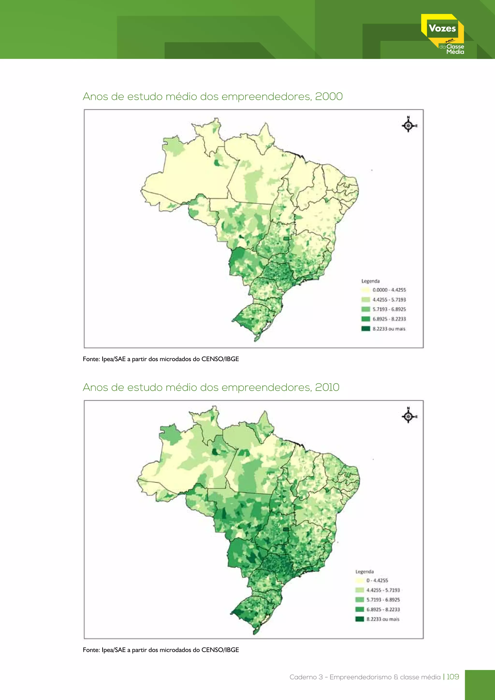 Caderno 3 - Empreendedorismo & classe média | 109
Anos de estudo médio dos empreendedores, 2000
Fonte: Ipea/SAE a partir dos microdados do CENSO/IBGE
Anos de estudo médio dos empreendedores, 2010
Fonte: Ipea/SAE a partir dos microdados do CENSO/IBGE
 