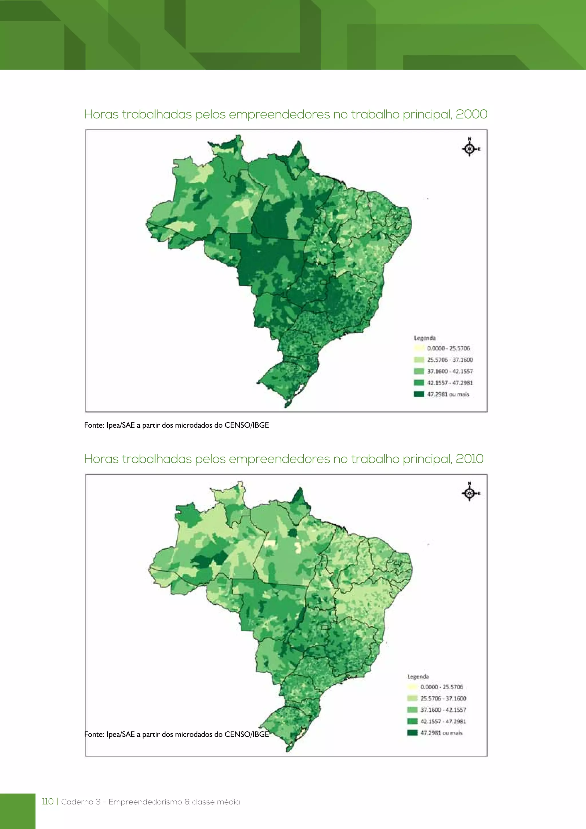 110 | Caderno 3 - Empreendedorismo & classe média
Horas trabalhadas pelos empreendedores no trabalho principal, 2000
Fonte: Ipea/SAE a partir dos microdados do CENSO/IBGE
Horas trabalhadas pelos empreendedores no trabalho principal, 2010
Fonte: Ipea/SAE a partir dos microdados do CENSO/IBGE
 