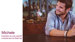 Michele
Inversión en una visa E2
a través de una Start Up
 