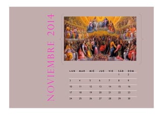 L U N M A R M I É J U E V I E S Á B D O M
1 2
3 4 5 6 7 8 9
10 11 12 13 14 15 16
17 18 19 20 21 22 23
24 25 26 27 28 29 30
noviembre2014
 