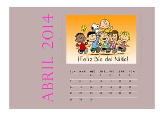 L U N M A R M I É J U E V I E S Á B D O M
1 2 3 4 5 6
7 8 9 10 11 12 13
14 15 16 17 18 19 20
21 22 23 24 25 26 27
28 29 30
abril2014
 