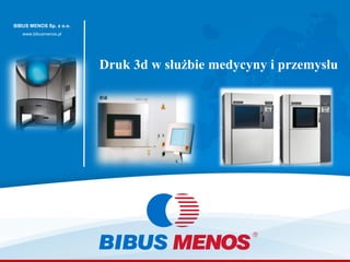 BIBUS MENOS Sp. z o.o.
www.bibusmenos.pl
Druk 3d w służbie medycyny i przemysłu
 