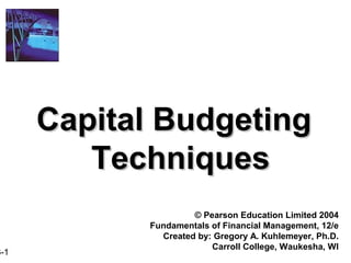 3-1
Capital BudgetingCapital Budgeting
TechniquesTechniques
© Pearson Education Limited 2004
Fundamentals of Financial Management, 12/e
Created by: Gregory A. Kuhlemeyer, Ph.D.
Carroll College, Waukesha, WI
 