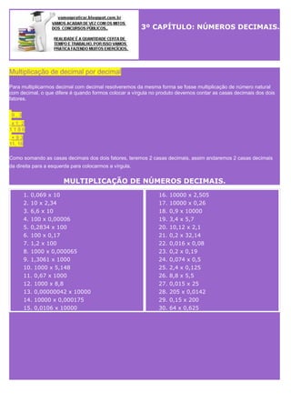 3º CAPÍTULO: NÚMEROS DECIMAIS.

Multiplicação de decimal por decimal
Para multiplicarmos decimal com decimal resolveremos ...