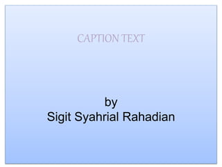 CAPTION TEXT
by
Sigit Syahrial Rahadian
 