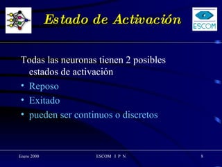 Estado de Activación Todas las neuronas tienen 2 posibles estados de activación Reposo Exitado pueden ser continuos o discretos 