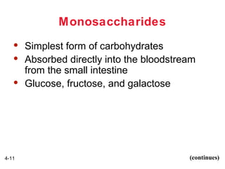 Monosaccharides





4-11

Simplest form of carbohydrates
Absorbed directly into the bloodstream
from the small intestine
Glucose, fructose, and galactose

(continues)

 