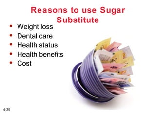 





4-29

Reasons to use Sugar
Substitute

Weight loss
Dental care
Health status
Health benefits
Cost

 