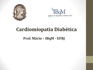 Cardiomiopatia Diabética
Prof. Mário – IBqM - UFRJ

 