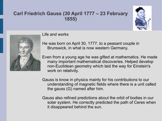 Carl Friedrich Gauss (30 April 1777 – 23 February 1855) ,[object Object],[object Object],[object Object],[object Object],[object Object]