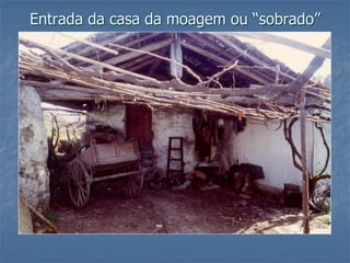 Entrada da casa da moagem ou “sobrado”
 