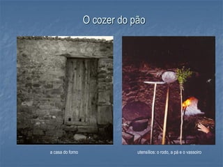 O cozer do pão




a casa do forno               utensílios: o rodo, a pá e o vassoiro
 
