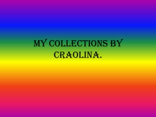 My collections by
Craolina.
 