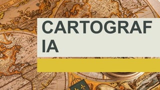 CARTOGRAF
IA
 