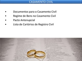 • Documentos para o Casamento Civil
• Regime de Bens no Casamento Civil
• Pacto Antenupcial
• Lista de Cartórios de Registro Civil
CASAMENTO CIVIL
 