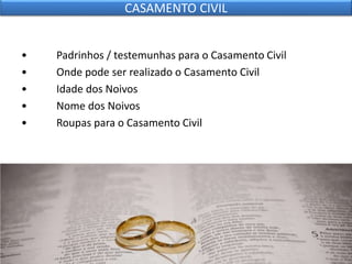 • Padrinhos / testemunhas para o Casamento Civil
• Onde pode ser realizado o Casamento Civil
• Idade dos Noivos
• Nome dos Noivos
• Roupas para o Casamento Civil
CASAMENTO CIVIL
 