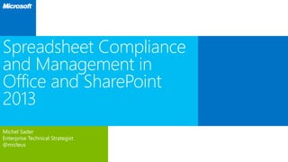 Michel Sader
Enterprise Technical Strategist
@micleus
Spreadsheet Compliance
and Management in
Office and SharePoint
2013
 