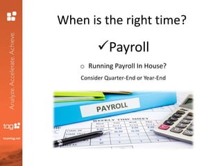 When is the right time?
Payroll
o Running Payroll In House?
Consider Quarter-End or Year-End
 