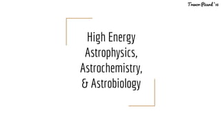 High Energy
Astrophysics,
Astrochemistry,
& Astrobiology
Trevor Picard ‘16
 