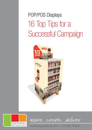 www.easypack.uk.com • 01638 715922
POP/POS Displays
16 Top Tips for a
Successful Campaign
 