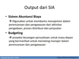 Endang Supriyadi, M.Kom Sistem Informasi Manajemen
Output dari SIA
 