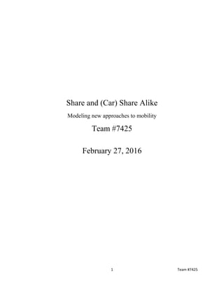 1 Team #7425
Share and (Car) Share Alike
Modeling new approaches to mobility
Team #7425
February 27, 2016
 