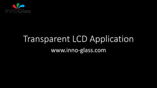 Transparent LCD Application
www.inno-glass.com
 