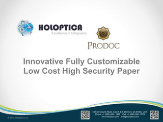 Excellence in holography
© 2013 Holoptica, LLC
Innovative Fully Customizable
Low Cost High Security Paper
 