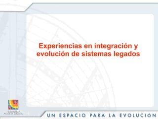 Experiencias en integración y evolución de sistemas legados 