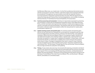 3-12 | TURLOCK GENERAL PLAN
the Montana-West area, as a master plan. It is the City’s preference that whole county
islands incorporate at one time; however, individual project-level proposals shall also
be considered if the applicant can prove ability to provide the required infrastruc-
ture improvements. Preparation of financial plans may also offer the opportunity to
reexamine these parcels’ General Plan land use designations, and consider increasing
density/intensity if it facilitates the financial feasibility of incorporation.
3.1-n	 Continue prezoning and annexation. Continue to require that proposals for prezoning
and annexation comply with the Residential Annexation Policy, Area-Wide Planning
Policy, and the municipal code requirements relating to orderly and contiguous devel-
opment, and public services and facilities. The policies under the City’s Prezoning and
Annexation ordinance shall be amended to reflect the new policies for master plans
enumerated in Section 3.2.
3.1-o	 Update existing master and specific plans. For existing master and specific plans
that are not yet fully built out, evaluate the current plans for consistency with the new
land use designations and other policies outlined in this General Plan, and update as
necessary. Where the land use diagram (Figure 2-2) proposes a higher intensity land
use within the boundary of an existing master or specific plan, rezoning shall occur
only after the specific or master plan is updated and adopted. In these cases, until such
time that the specific or master plan is updated, the current zoning for the property
shall remain in place. Changes in designation that result in equal or lower intensity
may be processed as part of the Citywide rezone action required to impelement the
new General Plan. The Northwest Triangle Specific Plan and the East Tuolumne Master
Plan are high priorities for evaluation and updating.
3.1-p	 Timing. A new master plan area may not proceed with planning, annexation and devel-
opment until 70 percent of the building permits associated with the previous area have
been issued. Prior to proceeding with the planning, annexation, and development of
Master Plan Area Southeast 2, 70 percent of the building permits shall be issued for the
Northeast Turlock Master Plan, East Tuolumne Master Plan, and Southeast 1 (Morgan
Ranch), calculated on a cumulative basis.
 