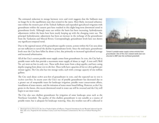 NEW GROWTH AREAS AND INFRASTRUCTURE | 3-37
The estimated reduction in storage between 2002 and 2006 suggests that the Subbasin may
no longer be in the equilibrium state that existed in the 1990s. Most likely, increased urbaniza-
tion within the western part of the Turlock Subbasin and expanded agricultural irrigation with
groundwater within the eastern part have resulted in this slight long-term downward trend in
groundwater levels. Although water use within the basin has been increasing, hydrodynamic
adjustments within the basin have been nearly keeping up with the changing water use. The
principal hydrodynamic adjustment has been an increase in the recharge of the groundwater
from the Tuolumne and Merced Rivers. Correspondingly, groundwater levels have not shown
any significant temporal trend.
Due to the regional nature of the groundwater aquifer system, actions within the City area alone
are not sufficient to curtail the decline in groundwater levels. Since the mid-1990s, groundwater
levels near the City have fallen by about 15 feet, due primarily to increased agricultural acreage
and increased urbanization.
All of the City’s current potable water supply comes from groundwater. In 2010, the City had 23
potable water wells that provide a maximum water supply of about 50 mgd2
. A new well (Well
No. 40) went on line in early 2011. These wells draw water from a deep aquifer, and have casing
depths ranging from about 200 to 580 feet. These wells have capacities of 650 to 2,800 gallons per
minute (gpm). The City also has two storage tanks, each with a storage capacity of one million
gallons.
The City used about 21,800 acre-feet of groundwater in 2010, and the expected use in 2011 is
20,600 acre-feet. In recent years the City’s use of potable groundwater has decreased due to
a greater use of nonpotable water for landscape irrigation, potable water conservation efforts,
installation of water meters, and the initiation of water meter based billing. However, as the City
grows in the future, this recent downward trend in water use will be reversed and the City will
begin to use more water.
The City also uses shallow groundwater for irrigation of some landscape areas such as the
Northeast Greenbelt. The quality of this shallow groundwater is not suitable as a source of
potable water, but is adequate for landscape watering. Also, dry weather run-off is collected in
2	 Municipal Service Review for the City of Turlock Sphere of Influence, Proposed Amendment for the Westside Industrial Specific
Plan, July 2007, Prepared for the Stanislaus County Local Area Formation Commission by The City of Turlock Planning Divi-
sion.
Turlock’s potable water supply comes entirely from
groundwater. One of the city’s newest wells was con-
structed in 2007 near the northeast greenbelt.
 