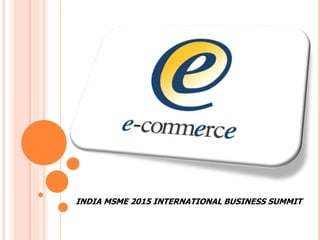 INDIA MSME 2015 INTERNATIONAL BUSINESS SUMMIT
 
