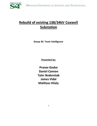 1
Rebuild of existing 138/34kV Coxwell
Substation
Group #2: Team Intelligence
Presented by:
Pranav Godse
Daniel Cannon
Tyler Bodenstab
James Vidal
Mahfooz Hilaly
 