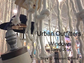 Urban Outfitters
Store 52 Houston Galleria
Windows
Spring 2014
 