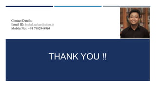 THANK YOU !!
Contact Details:
Email ID: bishal.sarkar@siom.in
Mobile No.: +91 7982948964
 