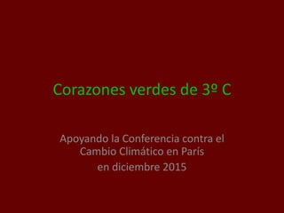 Corazones verdes de 3º C
Apoyando la Conferencia contra el
Cambio Climático en París
en diciembre 2015
 