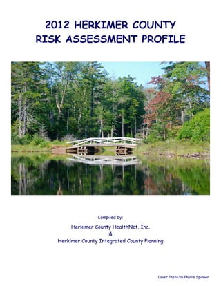 2012 HERKIMER COUNTY
RISK ASSESSMENT PROFILE
Compiled by:
Herkimer County HealthNet, Inc.
&
Herkimer County Integrated County Planning
Cover Photo by Phyllis Spinner
 