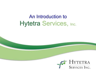 An Introduction to
Hytetra Services, Inc.
 