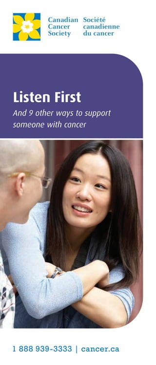Listen First
And 9 other ways to support
someone with cancer
 
