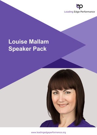 Louise Mallam
Speaker Pack
www.leadingedgeperformance.org
 