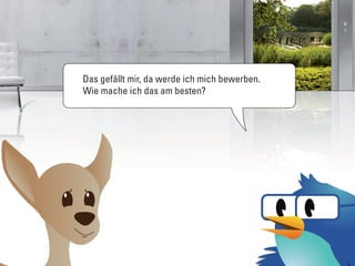 Das gefällt mir, da werde ich mich bewerben.
Wie mache ich das am besten?
 