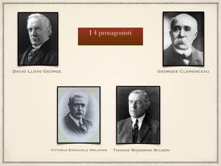 Thomas Woodrow WilsonVittorio Emanuele Orlando
Georges ClemenceauDavid Lloyd George
I 4 protagonisti
 