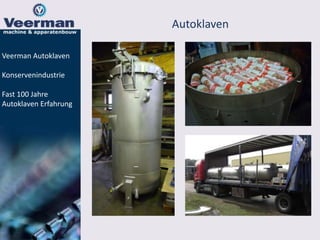 Autoklaven
Veerman Autoklaven
Konservenindustrie
Fast 100 Jahre
Autoklaven Erfahrung
 