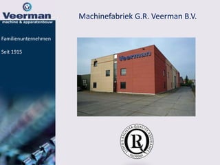 Familienunternehmen
Seit 1915
d
Machinefabriek G.R. Veerman B.V.
 
