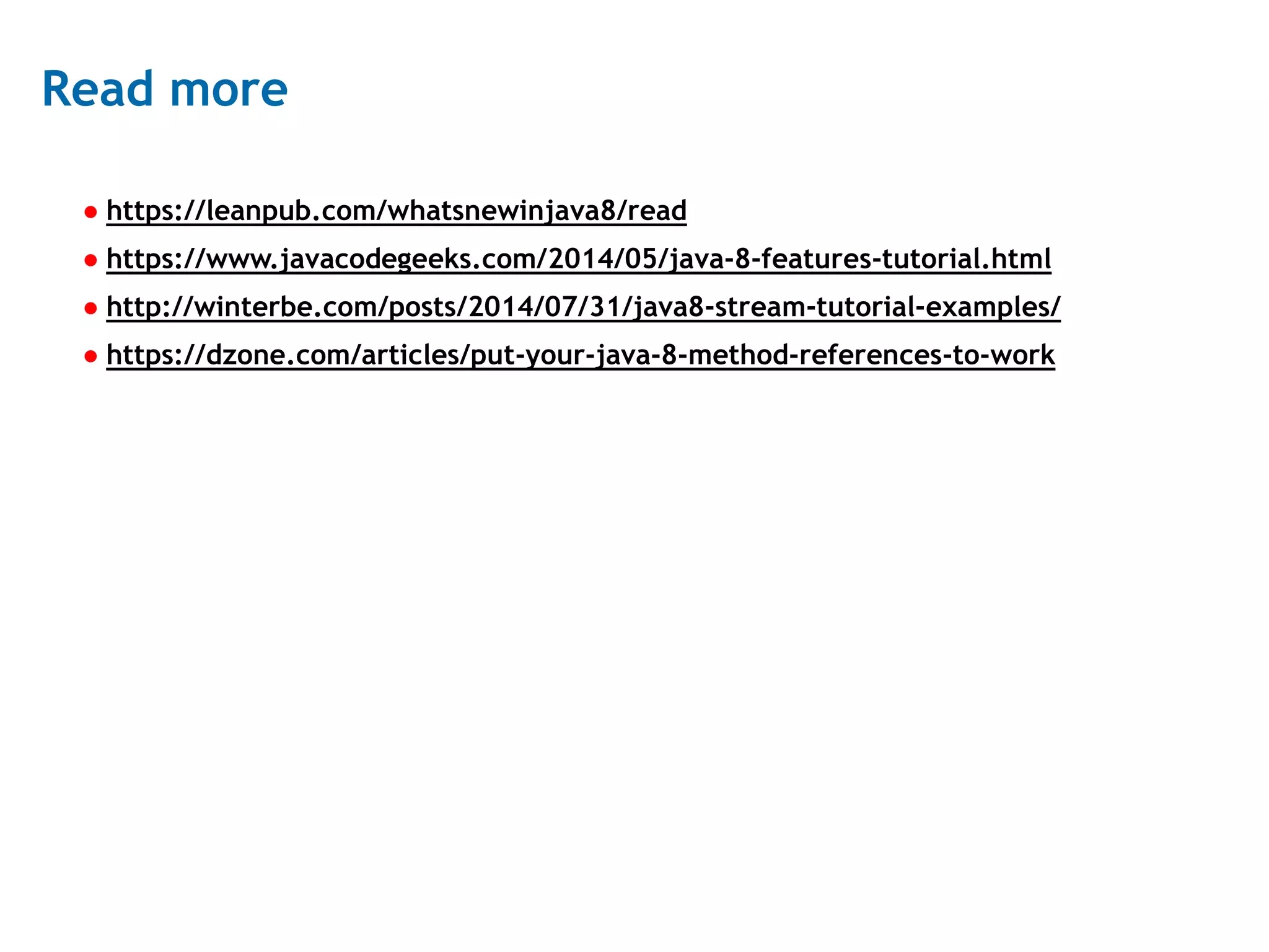 25 Read more ● https://leanpub.com/whatsnewinjava8/read ● https://www.javacodegeeks.com/2014/05/java-8-features-tutorial.html ● http://winterbe.com/posts/2014/07/31/java8-stream-tutorial-examples/ ● https://dzone.com/articles/put-your-java-8-method-references-to-work 