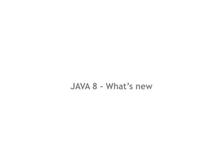 JAVA 8 – What’s new
 