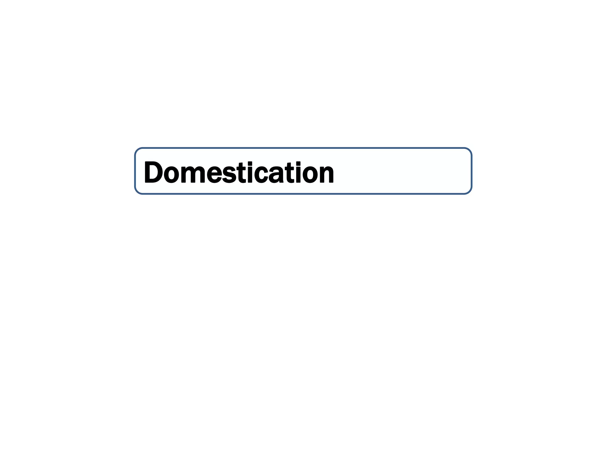 Domestication
 