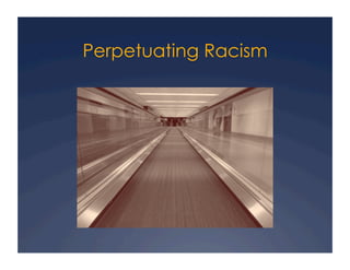 Perpetuating Racism
 