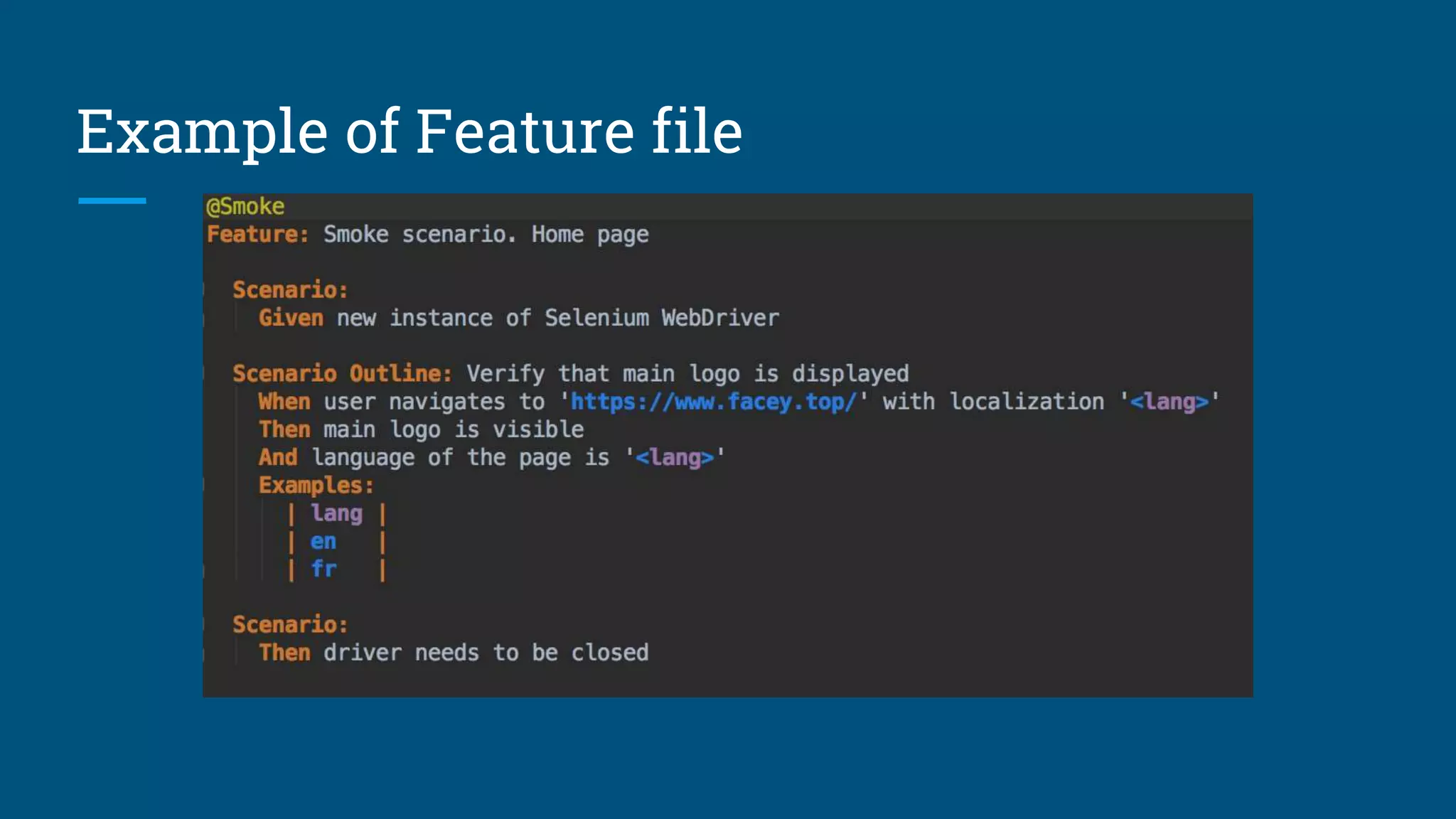 Example of Feature file
Not very clear scenario:
When user click on button
Then everything works
 